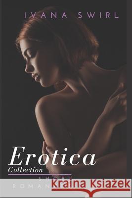 Erotica Short Romances: Collection: Stories of Forbidden Encounters Ivana Swirl 9781679819643