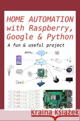 Home Automation with Raspberry, Google & Python: A fun & useful project Gregorio Chenlo Romero 9781679891557