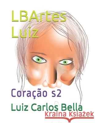 LBArtes Luiz: Coração s2 Bella, Luiz Carlos Peixoto 9781679899560