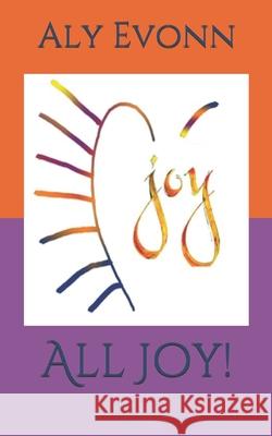 All Joy! Aly Evonn 9781679923692 Independently Published