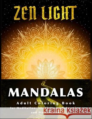 Zen Light Mandalas: Adult Coloring Book for Meditation Mindfulness Relaxation and Stress Relief Melody Michaels 9781679934612 Independently Published