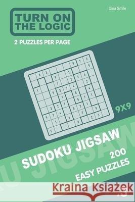 Turn On The Logic Sudoku Jigsaw 200 Easy Puzzles 9x9 (3) Dina Smile 9781679986215