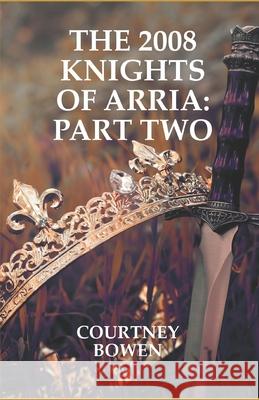 The 2008 Knights of Arria: Part Two Courtney Bowen 9781679986314 Independently Published