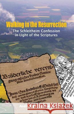 Walking in the Resurrection: The Schleitheim Confession in Light of the Scriptures Andrew V. St 9781680010008 Sermon on the Mount Publishing