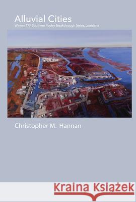Alluvial Cities: Poems Hannan, Christopher M. 9781680030228 Texas Review Press
