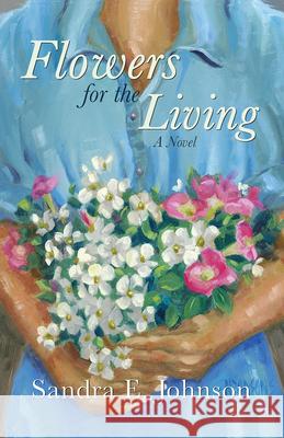 Flowers for the Living Sandra E. Johnson 9781680030839