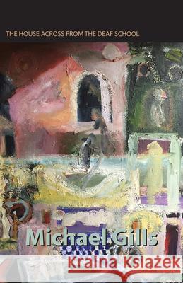 The House Across from the Deaf School: Stories Gills, Michael 9781680031058