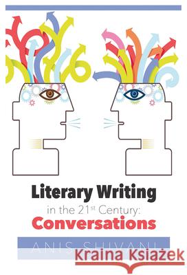Literary Writing in the 21st Century: Conversations Anis Shivani 9781680031294