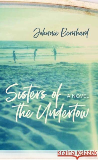 Sisters of the Undertow Johnnie Bernhard 9781680032109