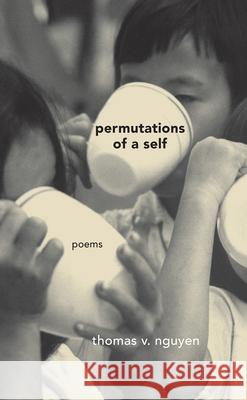 Permutations of a Self: Poems Thomas V. Nguyen 9781680032147 Texas Review Press