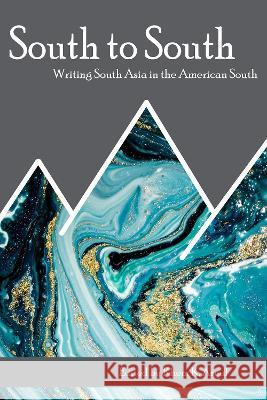 South to South: Writing South Asia in the American South Khem K. Aryal Sindya Bhanoo Jenny Bhatt 9781680032963 Texas Review Press