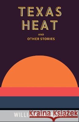 Texas Heat: And Other Stories William Harrison 9781680033458