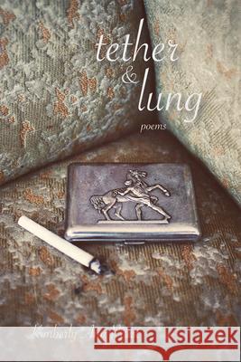 Tether & Lung: Poems Kimberly Ann Priest 9781680034066 Texas Review Press