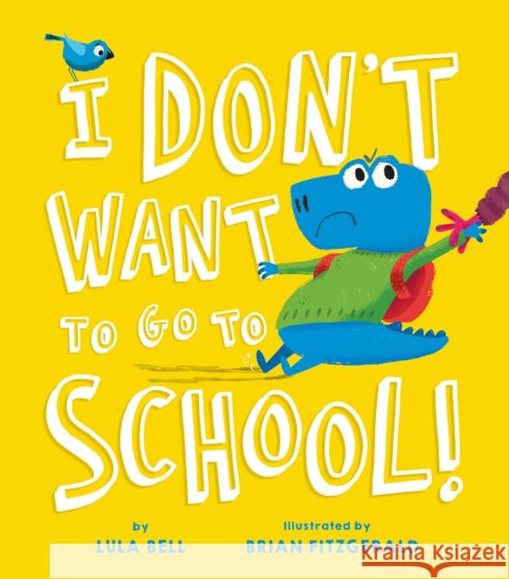 I Don't Want to Go to School Lula Bell Brian Fitzgerald 9781680102482 Tiger Tales.