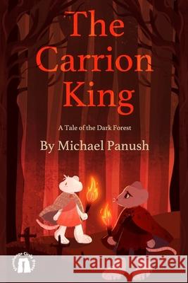 The Carrion King: A Tale of the Dark Forest Michael Panush 9781680122534