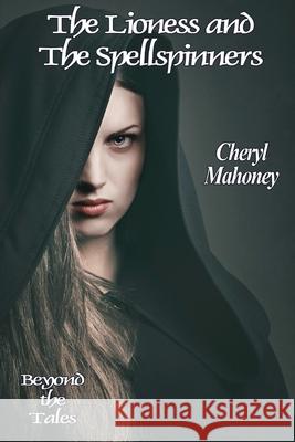 The Lioness and the Spellspinners Cheryl Mahoney 9781680126310 Stonehenge Circle Press