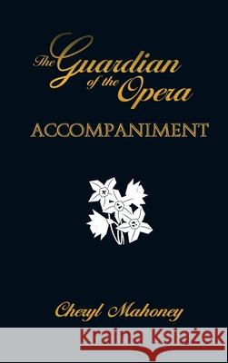 Accompaniment: The Guardian of the Opera Book Two Cheryl Mahoney 9781680126402 Stonehenge Circle Press