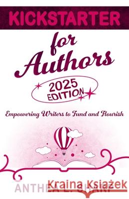 Kickstarter for Authors, 2nd Edition: Empowering Writers to Fund and Flourish Anthea L. Sharp 9781680131819 Fiddlehead Press