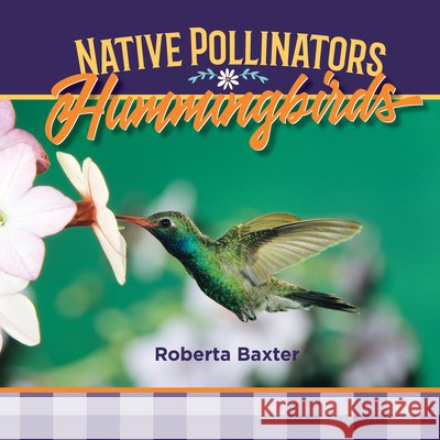 Hummingbirds: Native Pollinators Roberta Baxter 9781680203820 Mitchell Lane Publishers