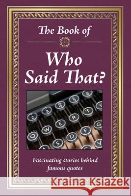 The Book of Who Said That?: Fascinating Stories Behind Famous Quotes Publications International Ltd 9781680227543 Publications International, Ltd.