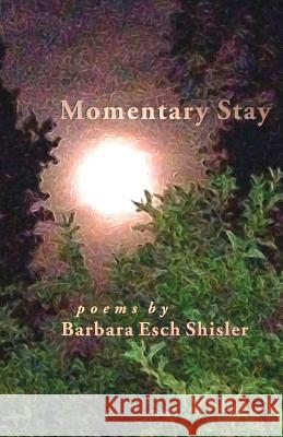 Momentary Stay: Poems Barbara Esch Shisler 9781680270020 Dreamseeker Books