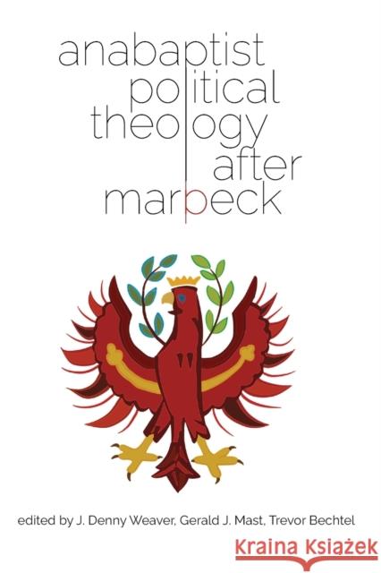 Anabaptist Political Theology After Marpeck J. Denny Weaver Gerald J. Mast Trevor Bechtel 9781680270204 Cascadia Publishing House
