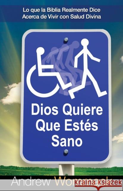 Dios Quiere Que Esten Sano: Lo Que La Biblia Realmente Dice Acerca de Vivir Con Salud Divina Andrew Wommack 9781680310252 Harrison House