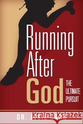 Running After God: The Ultimate Pursuit Dr Josie Carr 9781680310399