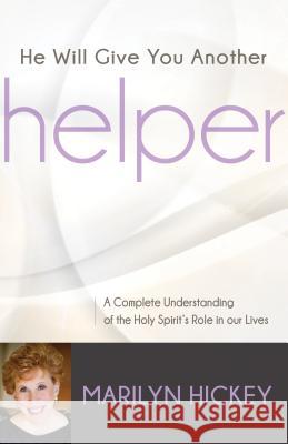 He Will Give You Another Helper: A Complete Understanding of the Holy Spirit's Role in Our Lives Marilyn Hickey 9781680310405 Harrison House