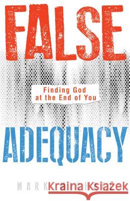 False Adequacy: Finding God at the End of You Mark Michael 9781680310900 Harrison House