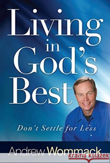 Living in God's Best: Don't Settle for Less Andrew Wommack 9781680311334 Harrison House