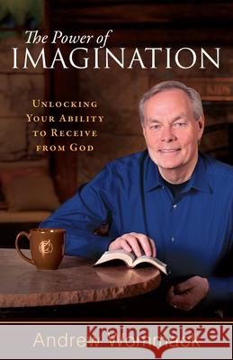 The Power of Imagination: Unlocking Your Ability to Receive from God Wommack, Andrew 9781680312867 Harrison House
