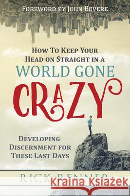 How to Keep Your Head on Straight in a World Gone Crazy: Developing Discernment for the Last Days Renner, Rick 9781680312904 Harrison House