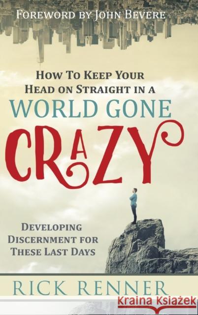 How to Keep Your Head on Straight in a World Gone Crazy: Developing Discernment for the Last Days Rick Renner 9781680312935 Harrison House