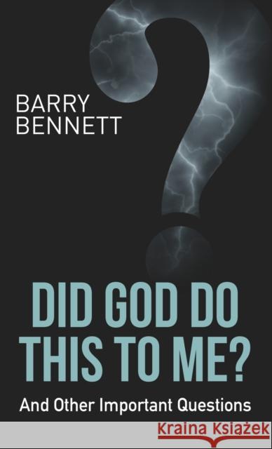 Did God Do This to Me?: And Other Important Questions Barry Bennett 9781680313048