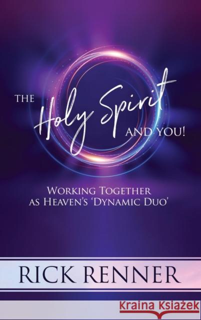 The Holy Spirit and You: Working Together as Heaven's 'dynamic Duo' Rick Renner 9781680313321