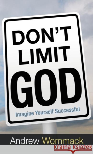 Don't Limit God: Imagine Yourself Successful Andrew Wommack 9781680313352 Harrison House