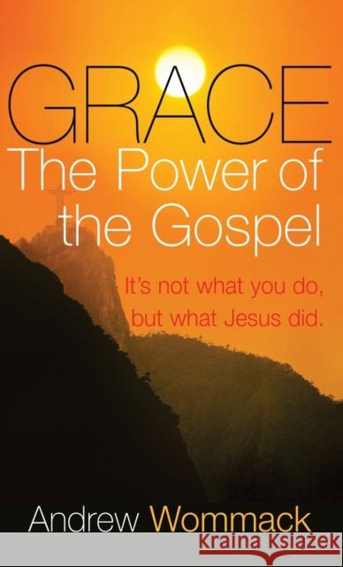 Grace: The Power of the Gospel Andrew Wommack 9781680313376