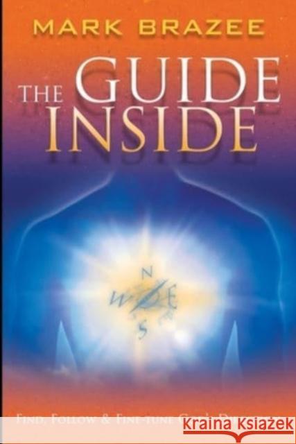 The Guide Inside: Find, Follow and Fine-Tune God's Direction Mark Brazee 9781680313536