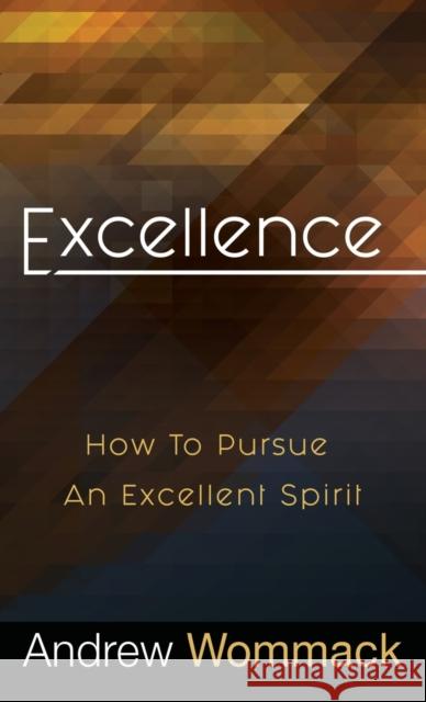 Excellence: How to Pursue an Excellent Spirit Andrew Wommack 9781680313802 Harrison House