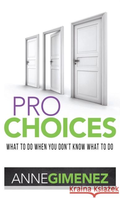 Pro Choices: What to Do When You Don't Know What to Do Anne Gimenez 9781680313819