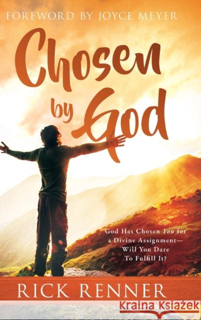 Chosen By God: God Has Chosen You for a Divine Assignment - Will You Dare To Fulfill It? Rick Renner Joyce Meyer 9781680314656