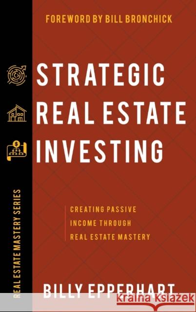 Strategic Real Estate Investing: Creating Passive Income Through Real Estate Mastery Billy Epperhart, Bill Bronchick 9781680314823 Harrison House