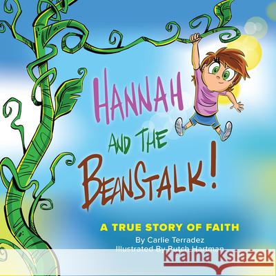 Hannah and the Beanstalk: A True Story of Faith Carlie Terradez Butch Hartman 9781680315011 Harrison House
