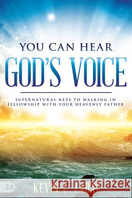 You Can Hear God's Voice: Supernatural Keys to Walking in Fellowship with Your Heavenly Father Kevin Zadai 9781680315134 Harrison House