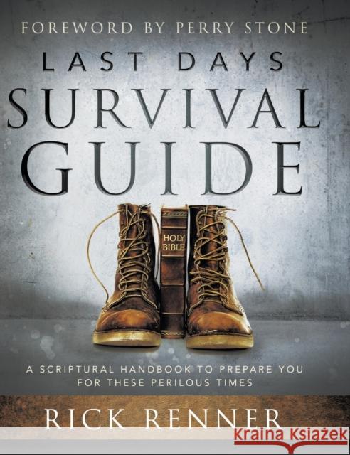 Last Days Survival Guide: A Scriptural Handbook to Prepare You for These Perilous Times Rick Renner Perry Stone 9781680315226 Harrison House