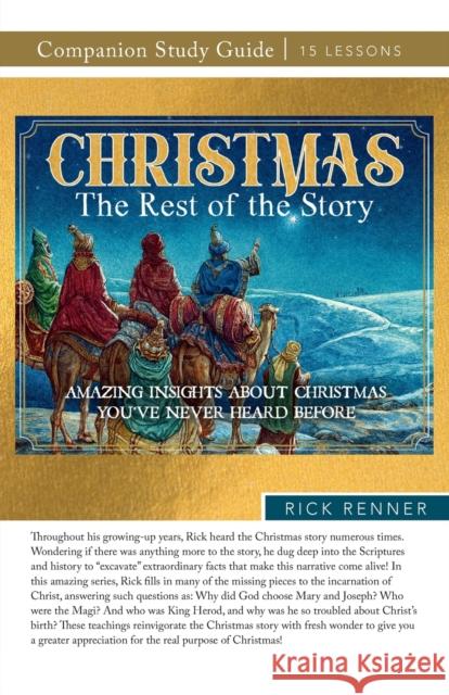 Christmas: The Rest of the Story Study Guide: Amazing Insights About Christmas You\'ve Never Heard Before Rick Renner 9781680316278 Harrison House