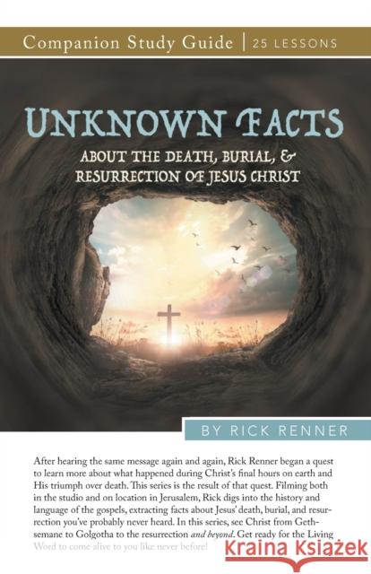 Unknown Facts About the Death, Burial, and Resurrection of Jesus Christ Study Guide Rick Renner 9781680316292 Harrison House