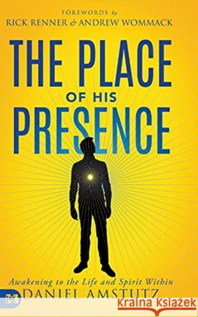 The Place of His Presence: Awakening to the Life and Spirit Within Daniel Amstutz Rick Renner Andrew Wommack 9781680316902 Harrison House