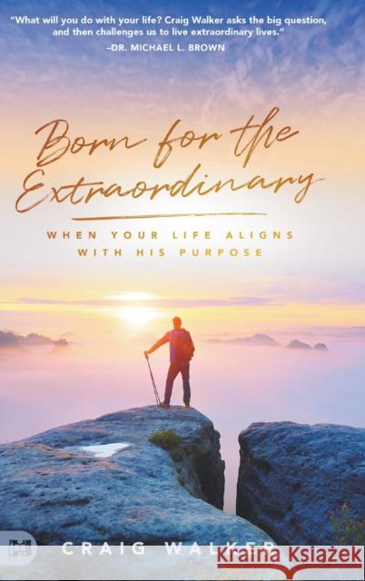 Born for the Extraordinary: When Your Life Aligns with His Purpose Craig Walker 9781680317183 Harrison House